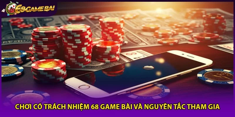 Chơi Có Trách Nhiệm 68 Game Bài Và Nguyên Tắc Tham Gia