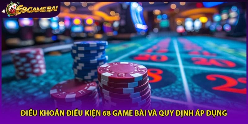 Điều khoản điều kiện 68 Game Bài Và Quy Định Áp Dụng